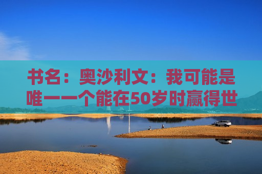 书名：奥沙利文：我可能是唯一一个能在50岁时赢得世锦赛冠军的人
